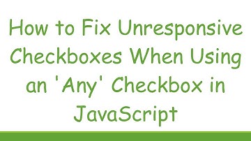 How to Fix Unresponsive Checkboxes When Using an 