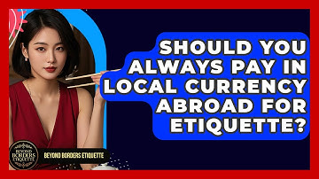 Should You Always Pay In Local Currency Abroad For Etiquette? - Beyond Borders Etiquette