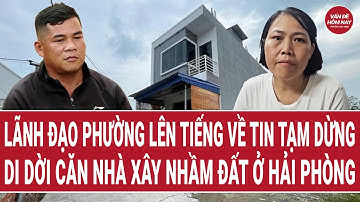 Lãnh đạo phường lên tiếng về tin tạm dừng di dời căn nhà xây nhầm đất ở Hải Phòng