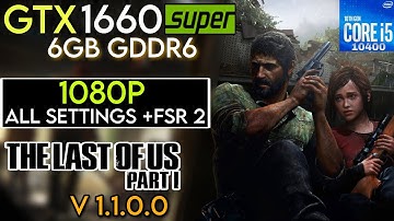 GTX 1660 Super | The Last of Us Part I (V 1.1.0.0) | I5 10400 & 24GB Ram | 1080P & FSR 2