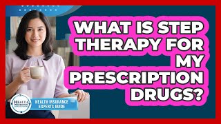 What Is Step Therapy For My Prescription Drugs?