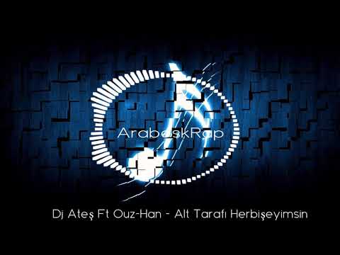 Dj Ateş Ft Ouz-Han - Alt Tarafı Herbişeyimsin #ArabeskRap