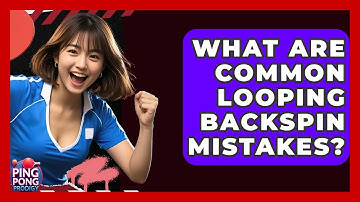 What Are Common Looping Backspin Mistakes? - Ping Pong Prodigy