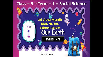 OUR EARTH || CLASS - 5 TERM - 1 || Unit 1 - PART 1 || Social Science ||  Mrs. Sithara