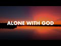 Alone With God : 1 Hour Soaking Worship Music for Prayer &amp; Meditation