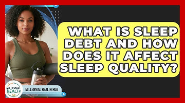 What Is Sleep Debt And How Does It Affect Sleep Quality? - Millennial Health Hub