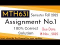 mth631 assignment 1 solution fall 2025 | Section incharge Dr. Muhammand Zubair #vuassignments