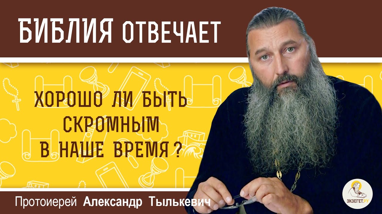 Хорошо ли быть скромным в наше время? Библия отвечает. Протоиерей Александр Тылькевич