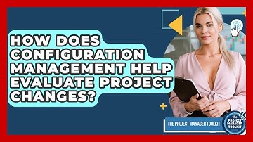 How Does Configuration Management Help Evaluate Project Changes? - The Project Manager Toolkit