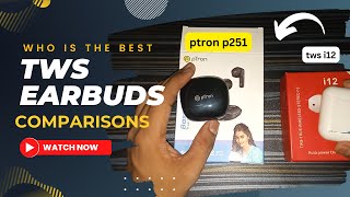 ptron p251 vs tws i12 earbuds | who is best earbuds ?