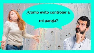 Como EVITAR CONTROLAR a tu pareja