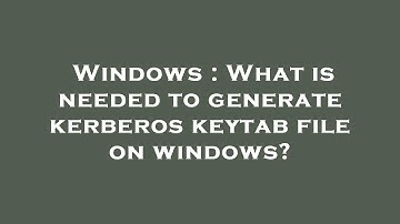 Windows : What is needed to generate kerberos keytab file on windows?