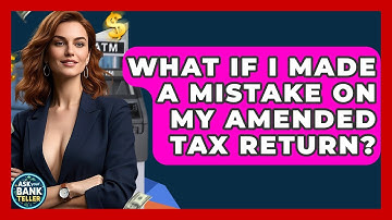 What If I Made A Mistake On My Amended Tax Return? - Ask Your Bank Teller