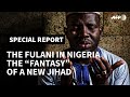 PART I The Fulani In Nigeria The Fantasy Of A New Jihad I AFP