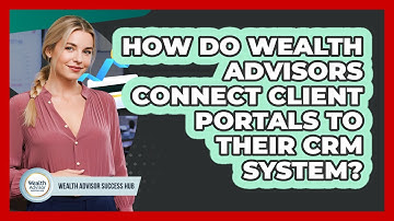 How Do Wealth Advisors Connect Client Portals To Their CRM System? - Wealth Advisor Success Hub