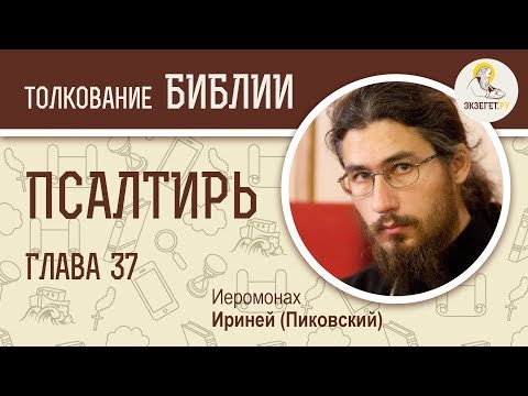 Псалтирь. Псалом 37. Иеромонах Ириней (Пиковский). Библейский портал