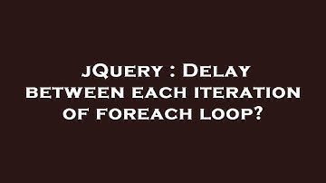 jQuery : Delay between each iteration of foreach loop?