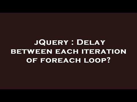 jQuery : Delay between each iteration of foreach loop?