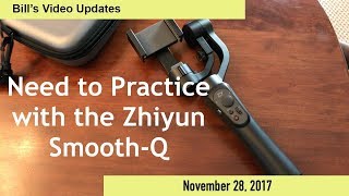 Bill’s Video Updates: Need to Practice with the Zhiyun Smooth-Q