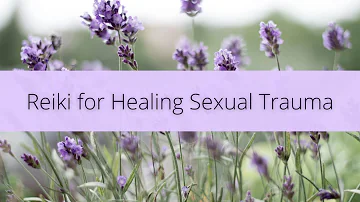 Reiki for Healing Sexual Trauma | Energy Healing