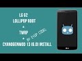 LG G2 LOLLIPOP ROOT+TWRP RECOVERY+CYANOGENMOD 13(6.0) INSTALL