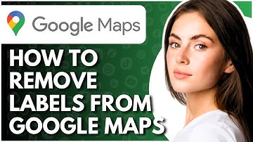 How To Remove Labels From Google Maps - Full Guide