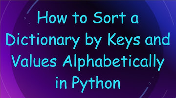 How to Sort a Dictionary by Keys and Values Alphabetically in Python