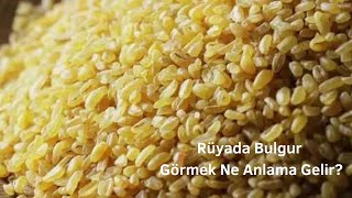 Rüyada Bulgur Görmek Ne Anlama Gelir, Rüyada Bulgur Görme