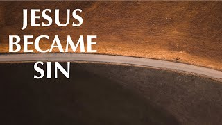 JESUS BECAME SIN