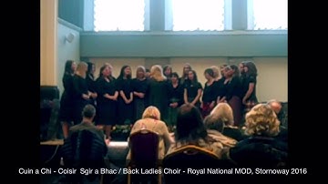 Cuin a Chi  - Coisir Sgir a Bhac / Back Ladies Choir Royal National MOD Stornoway 2016