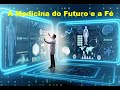 A Medicina do Futuro e a Fé