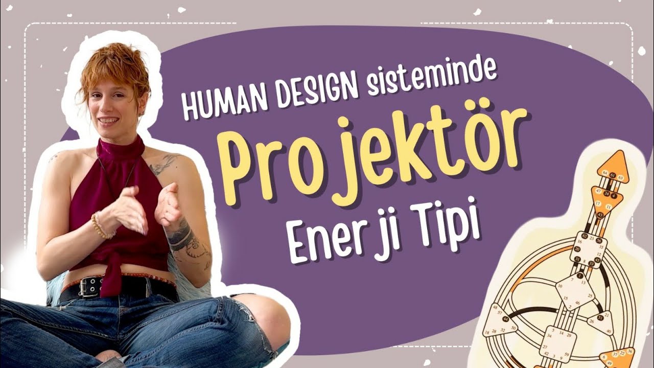 5 | HUMAN DESIGN Türkçe | Projektör Enerji Tipi | Human Design