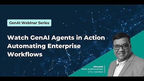 GenAI Webinar Series: Watch GenAI Agents In Action Automating Enterprise Workflows