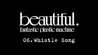 Fantastic Plastic Machine (FPM) / Whistle Song （2001 "Beautiful."）
