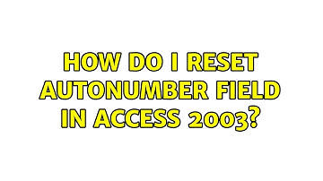 How do I reset autonumber field in access 2003? (3 Solutions!!)