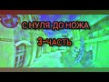 С НУЛЯ ДО НОЖА /3 -ЧАСТЬ