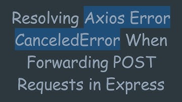 Resolving Axios Error CanceledError When Forwarding POST Requests in Express