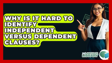 Why Is It Hard To Identify Independent Versus Dependent Clauses? - The Language Library
