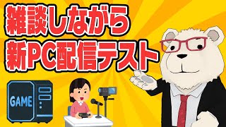 【雑談】🐻‍❄️シロクマが雑談しながら新PC配信テスト