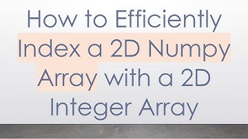 How to Efficiently Index a 2D Numpy Array with a 2D Integer Array