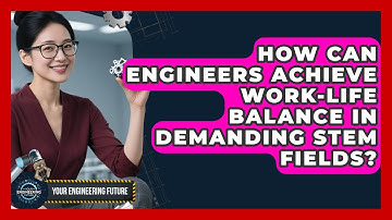How Can Engineers Achieve Work-life Balance In Demanding STEM Fields? - Your Engineering Future