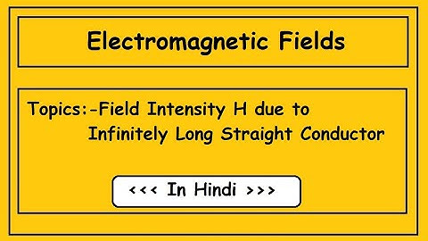 Field Intensity H due to Infinite  Long straight conductor || Electromagnetic Fields || L2