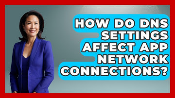 How Do DNS Settings Affect App Network Connections? - Be App Savvy