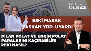 ESKİ MASAK BAŞKAN YRD. UYARDI “DİLAN POLAT VE ENGİN POLAT PARALARINI KAÇIRABİLİR” PEKİ NASIL? Resimi