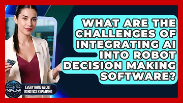 What Are The Challenges Of Integrating AI Into Robot Decision Making Software?