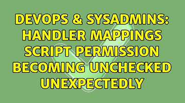 DevOps & SysAdmins: Handler Mappings Script Permission becoming unchecked unexpectedly