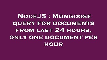 NodeJS : Mongoose query for documents from last 24 hours, only one document per hour