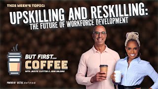 #ButFirstCoffee:  Upskilling and Reskilling: The Future of Workforce Development