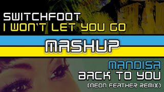 Switchfoot VS Mandisa - I Won’t Let You Go VS Back To You (Neon Feather Remix) | Christian MashUp