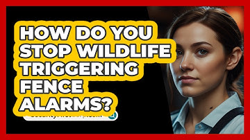 How Do You Stop Wildlife Triggering Fence Alarms? - SecurityFirstCorp.com